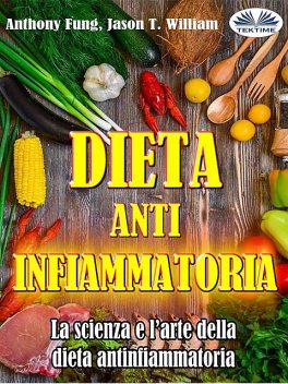 Dieta Antinfiammatoria – La Scienza E L’arte Della Dieta Antinfiammatoria, Anthony Fung, Jason T. William