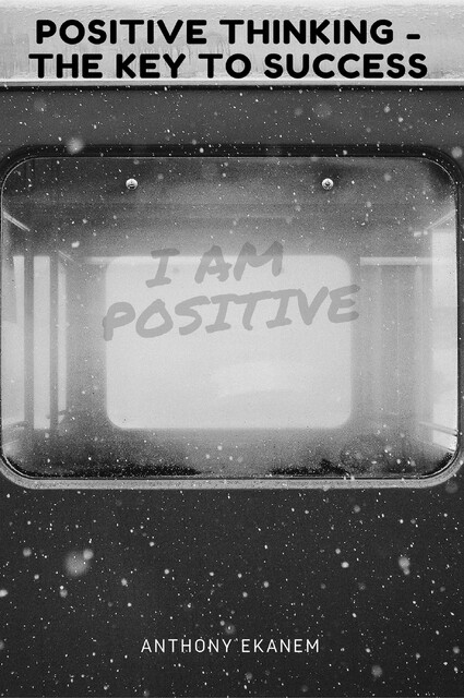 Positive Thinking, Anthony Ekanem