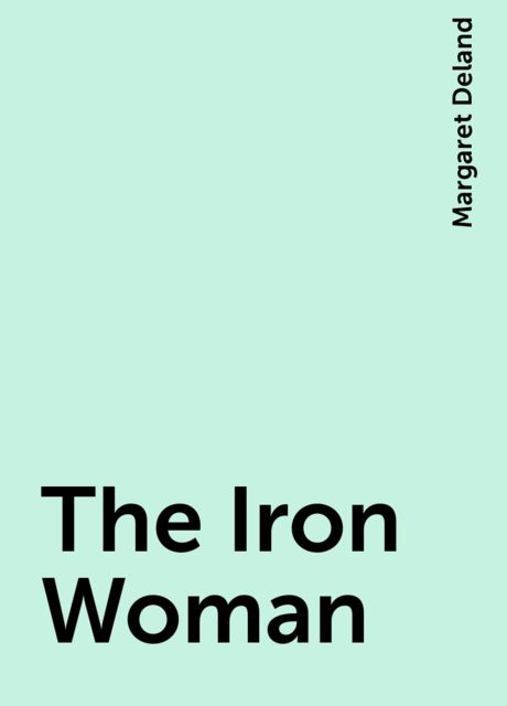 The Iron Woman, Margaret Deland