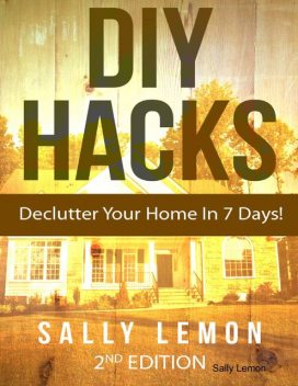 Diy Hacks to Declutter Your Home In 7 Days!, Sally Lemon