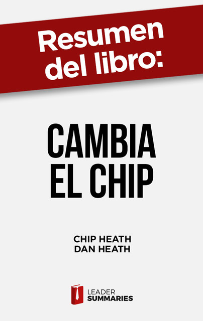 Resumen del libro “Cambia el chip” de Chip Heath, Leader Summaries