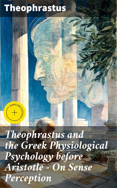 Theophrastus and the Greek Physiological Psychology before Aristotle — On Sense Perception, Theophrastus