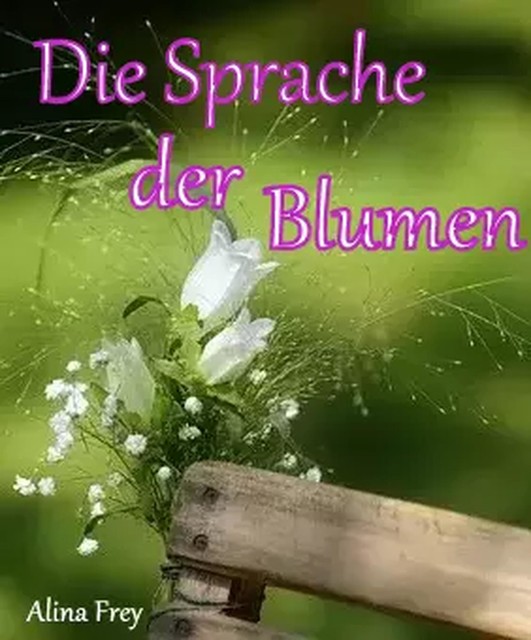 Die Sprache der Blumen, Alina Frey