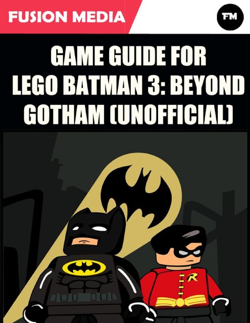Game Guide for Lego Batman 3: Beyond Gotham (Unofficial), Fusion Media