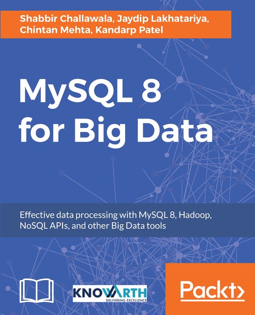 MySQL 8 for Big Data, Chintan Mehta, Jaydip Lakhatariya, Kandarp Patel, Shabbir Challawala