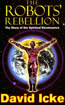 The Robots' Rebellion – The Story of Spiritual Renaissance, David Icke