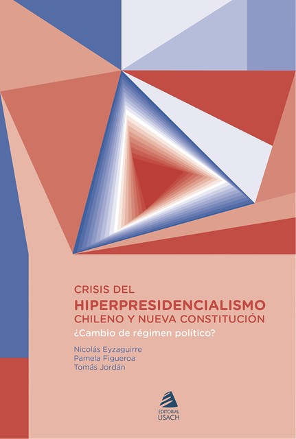 Crisis del hiper presidencialismo chileno y nueva constitución, Pamela Figueroa Rubio, Tomás Jordán Díaz, Nicolás Eyzaguirre Guzmán