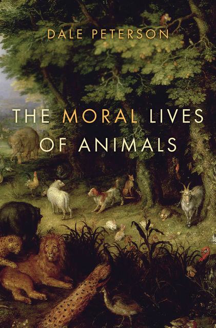The Moral Lives of Animals, Dale Peterson