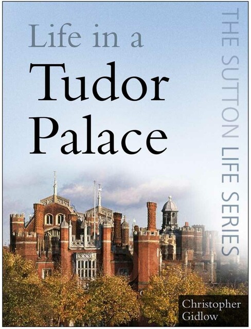 Life in a Tudor Palace, Christopher Gidlow