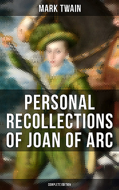 Personal Recollections of Joan of Arc (Complete Edition), Mark Twain