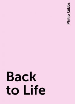 Back to Life, Philip Gibbs