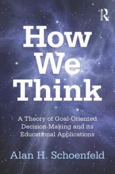 How We Think: A Theory of Goal-Oriented Decision Making and its Educational Applications, Alan Schoenfeld