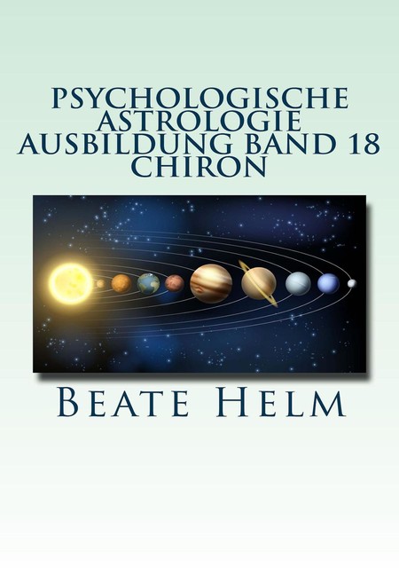 Psychologische Astrologie – Ausbildung Band 18: Chiron, Beate Helm