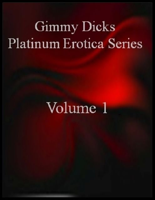 Gimmy Dicks Platinum Erotica Series: Volume 1, Gimmy Dicks
