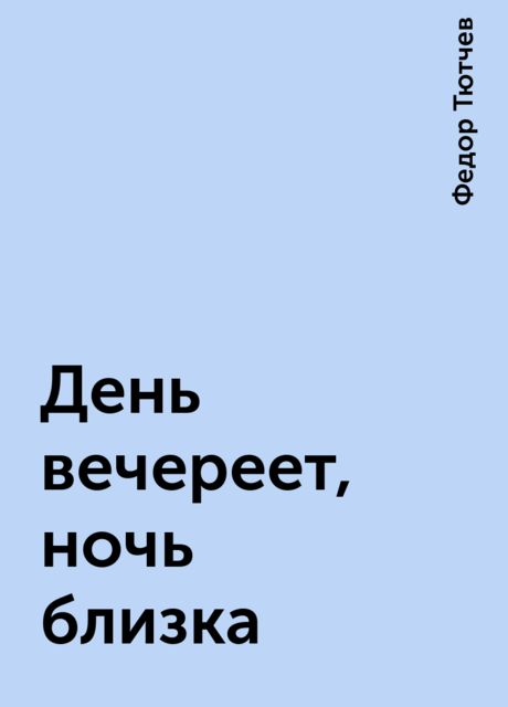 День вечереет, ночь близка, Фёдор Тютчев