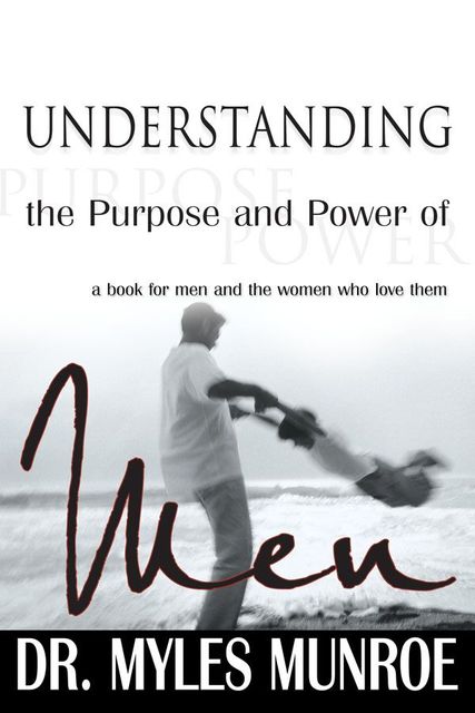 Understanding The Purpose And Power Of Men, Myles Monroe