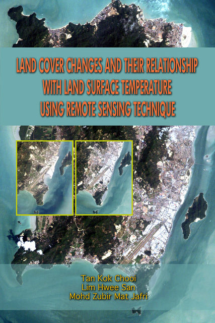 Land Cover Changes and Their Relationship with Land Surface Temperature Using Remote Sensing Technique, Lim Hwee San, Mohd Zubir Mat Jafri, Tan Kok Chooi