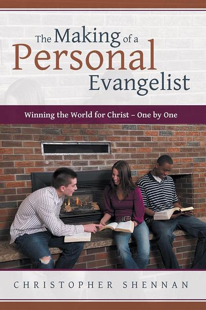 The Making of a Personal Evangelist: Winning the World for Christ – One By One, Christopher Shennan