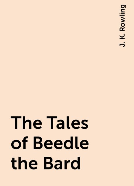 The Tales of Beedle the Bard, J. K. Rowling