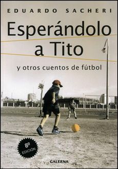 Esperandolo A Tito Y Otros Cuentos De Futbol, Eduardo A. Sacheri