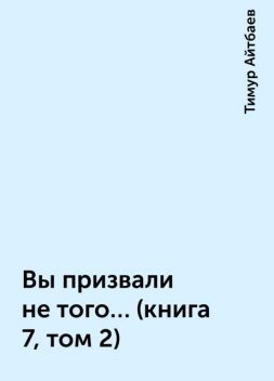Вы призвали не того… (книга 7, том 2), Тимур Айтбаев