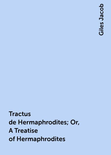 Tractus de Hermaphrodites; Or, A Treatise of Hermaphrodites, Giles Jacob