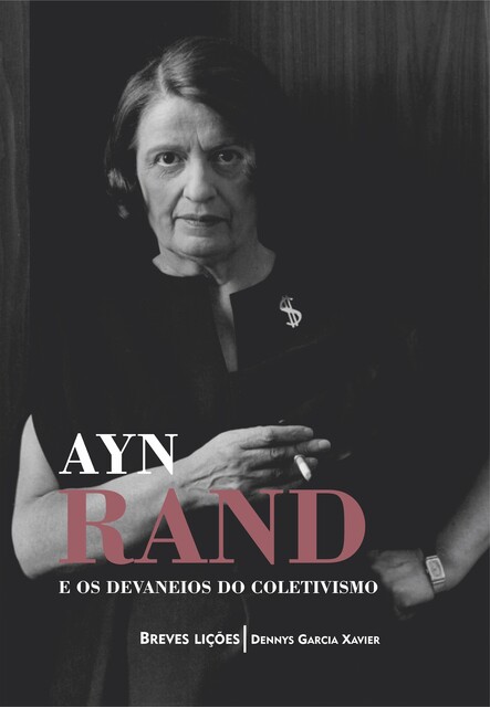 Ayn Rand e os devaneios do coletivismo: Breves lições, Dennys Garcia Xavier