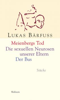 Meienbergs Tod / Die sexuellen Neurosen unserer Eltern / Der Bus, Lukas Bärfuss