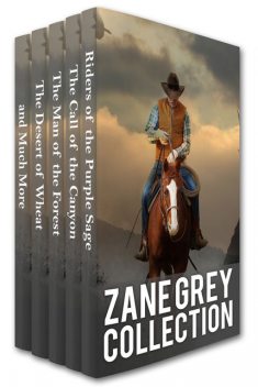 Zane Grey Collection: Riders of the Purple Sage, The Call of the Canyon, The Man of the Forest, The Desert of Wheat and Much More, Zane Grey