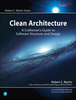 Clean Architecture: A Craftsman's Guide to Software Structure and Design (Robert C. Martin Series), Robert Martin