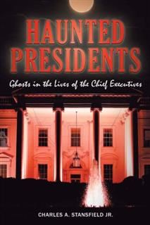Haunted Presidents, Charles A. Stansfield Jr.