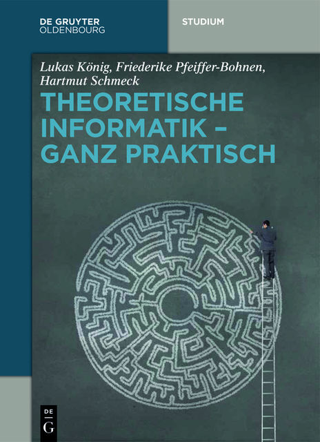 Theoretische Informatik – ganz praktisch, Friederike Pfeiffer-Bohnen, Hartmut Schmeck, Lukas König