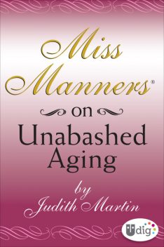 Miss Manners: On Unabashed Aging, Judith Martin