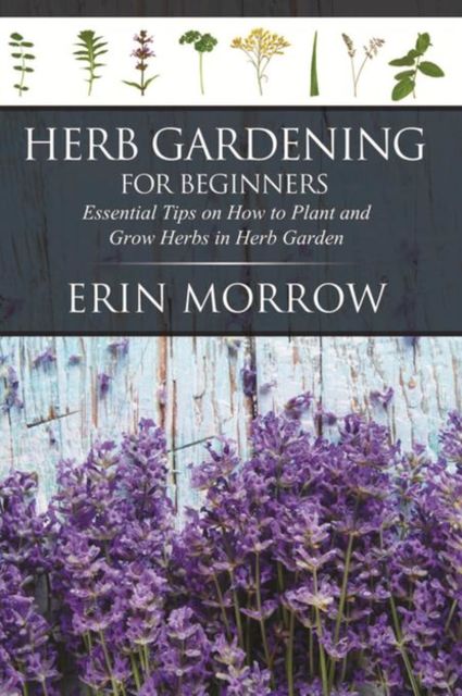 Herb Gardening For Beginners, Erin Morrow