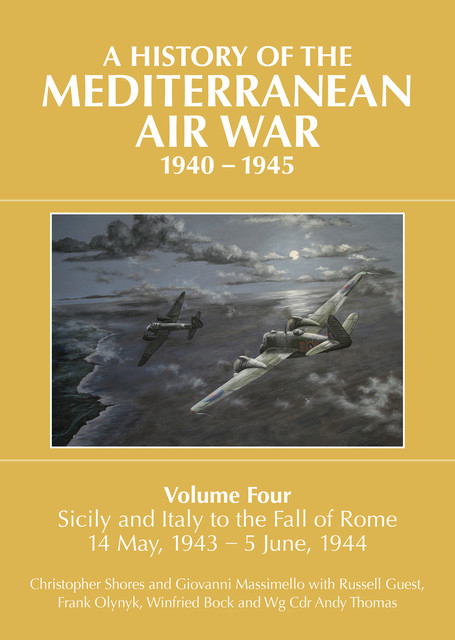 A History of the Mediterranean Air War, 1940–1945, Andy Thomas, Christopher Shores, Giovanni Massimello, Russell Guest, Frank Olynyk, Winfried Bock