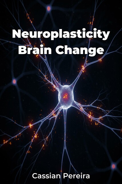 Neuroplasticity Brain Change, Cassian Pereira