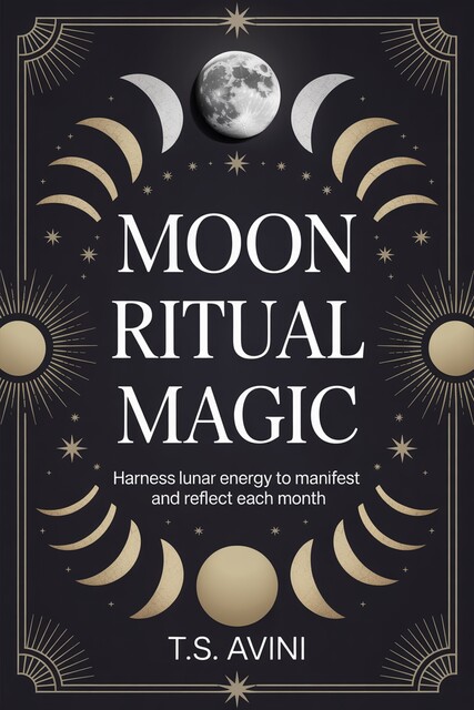 Moon Ritual Magic, T. S Avini