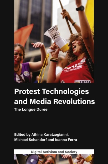 Protest Technologies and Media Revolutions, Athina Karatzogianni, Michael Schandorf, Ioanna Ferra