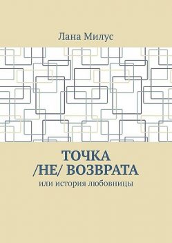 Точка /не/ возврата. Или история любовницы, Лана Милус