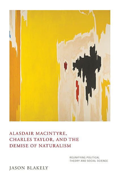 Alasdair MacIntyre, Charles Taylor, and the Demise of Naturalism, Jason Blakely