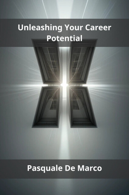 Unleashing Your Career Potential, Pasquale De Marco