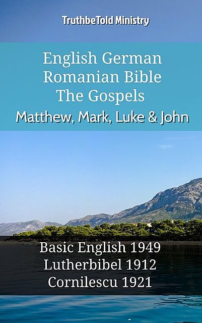 English German Romanian Bible – The Gospels – Matthew, Mark, Luke & John, Truthbetold Ministry