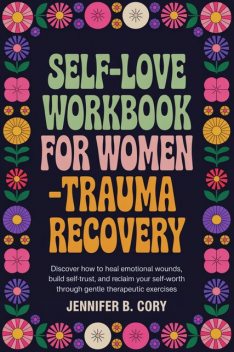 Self-Love Workbook for Women—Trauma Recovery, Jennifer B. Cory