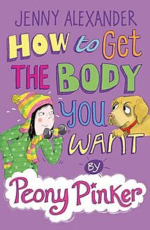 How to Get the Body you Want by Peony Pinker, Jenny Alexander