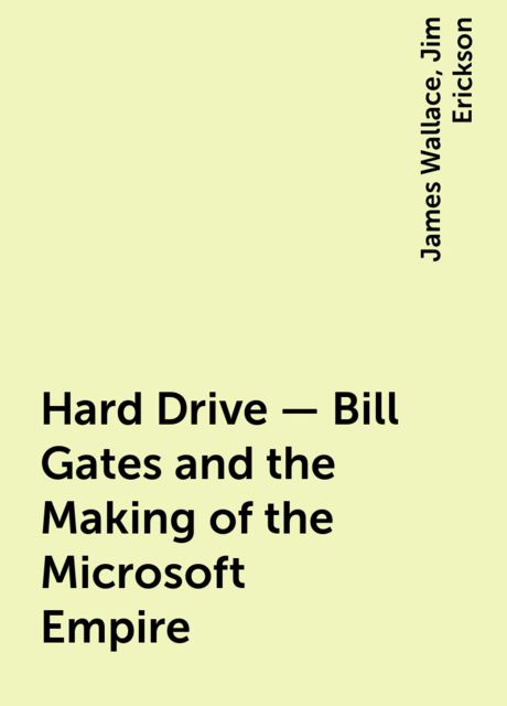Hard Drive – Bill Gates and the Making of the Microsoft Empire, James Wallace, Jim Erickson