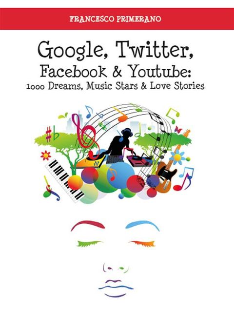Google, Twitter, Facebook e Youtube: 1000 Dreams, Music Stars e Love Stories, Francesco Primerano