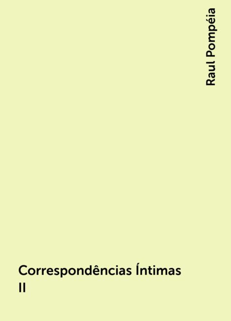 Correspondências Íntimas II, Raul Pompéia