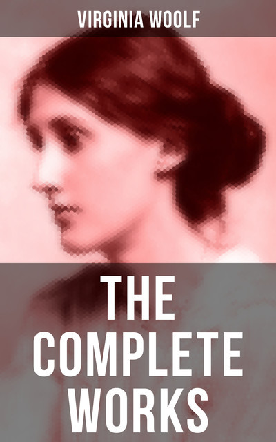 The Complete Works of Virginia Woolf, Virginia Woolf