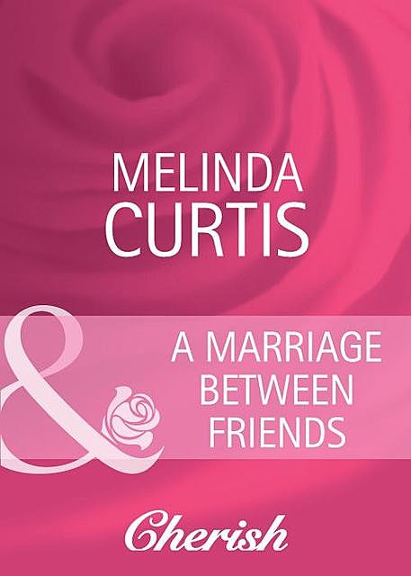 A Marriage Between Friends, Melinda Curtis
