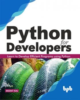 Python for Developers: Learn to Develop Efficient Programs using Python, Mohit Raj